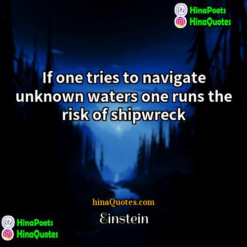 Einstein Quotes | If one tries to navigate unknown waters